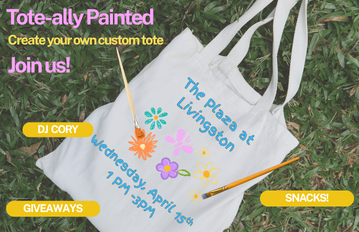 Flyer for “Tote-ally Painted” event featuring a white tote bag on grass with colorful flower designs and text reading “The Plaza at Livingston.” Event details include Wednesday, April 15, 1 PM to 3 PM, with DJ Cory, snacks, and giveaways. Text invites attendees to create their own custom tote.